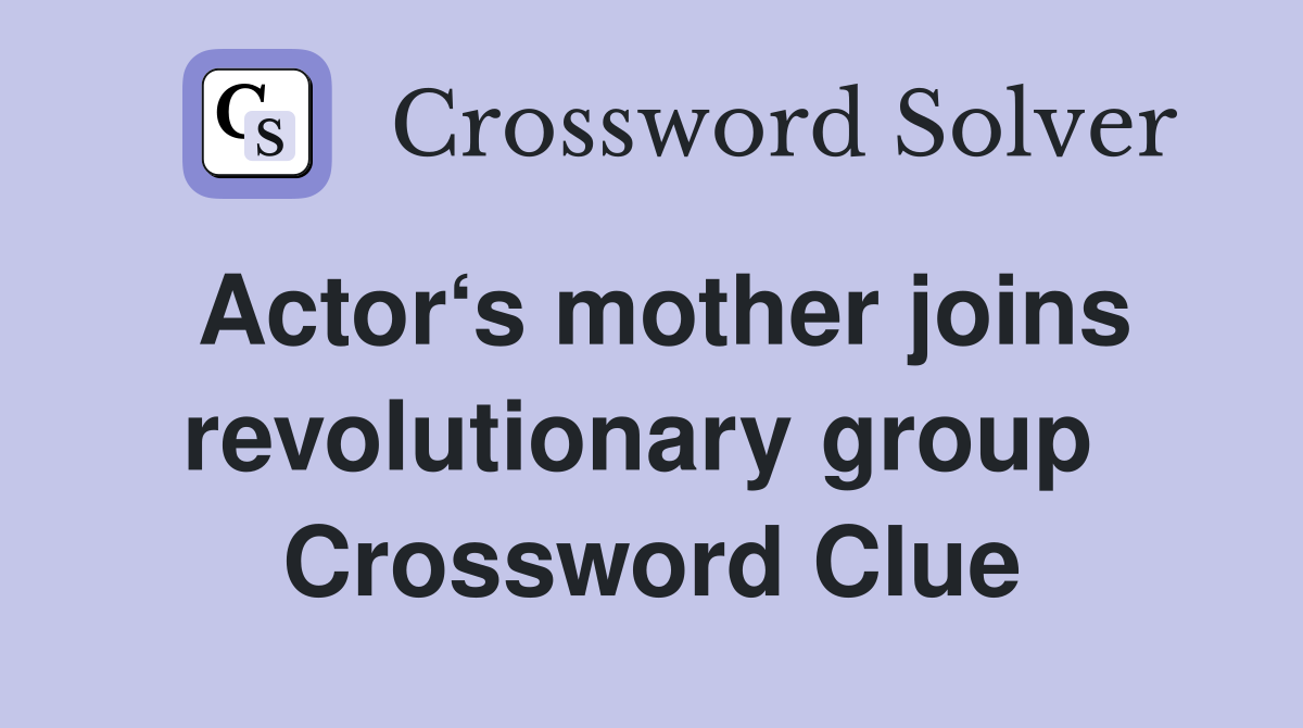 Actor‘s mother joins revolutionary group  Crossword Clue