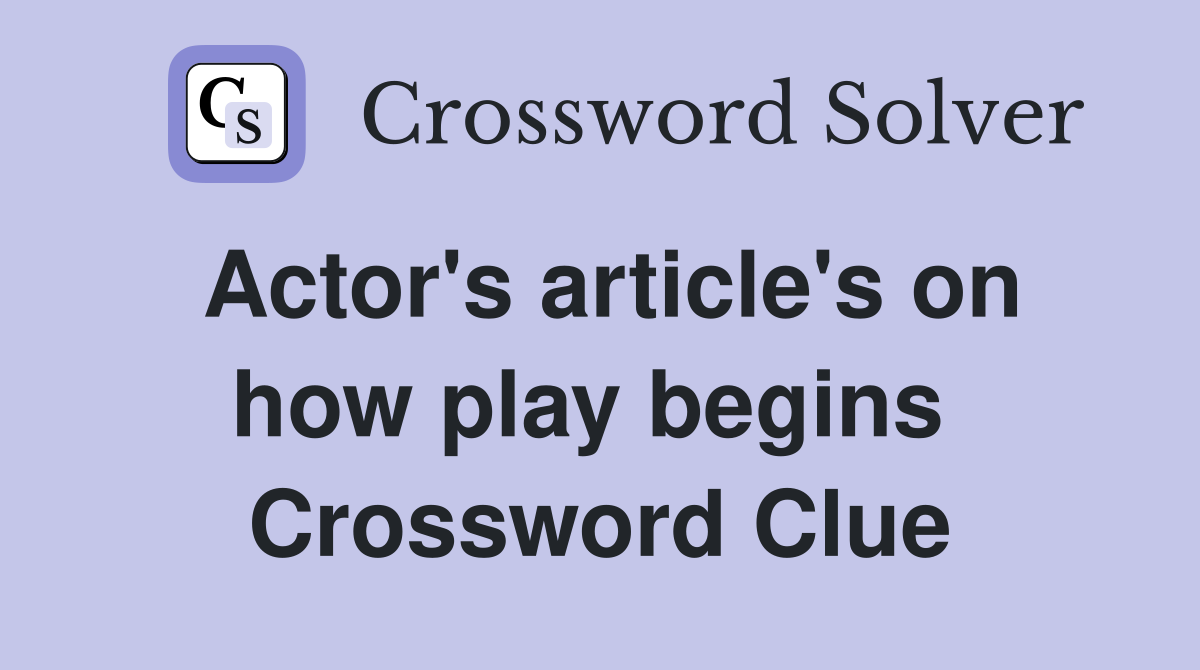 Actor's article's on how play begins  Crossword Clue