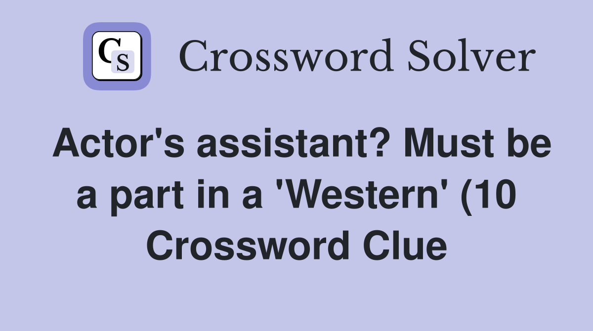 Actor #39 s assistant? Must be a part in a #39 Western #39 (10) Crossword Clue Actor #39 s assistant? Must be a part in a #39 Western #39 (10) Crossword Clue