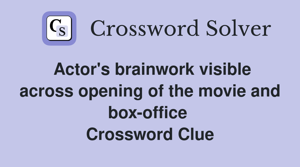 Actor's brainwork visible across opening of the movie and box-office  Crossword Clue