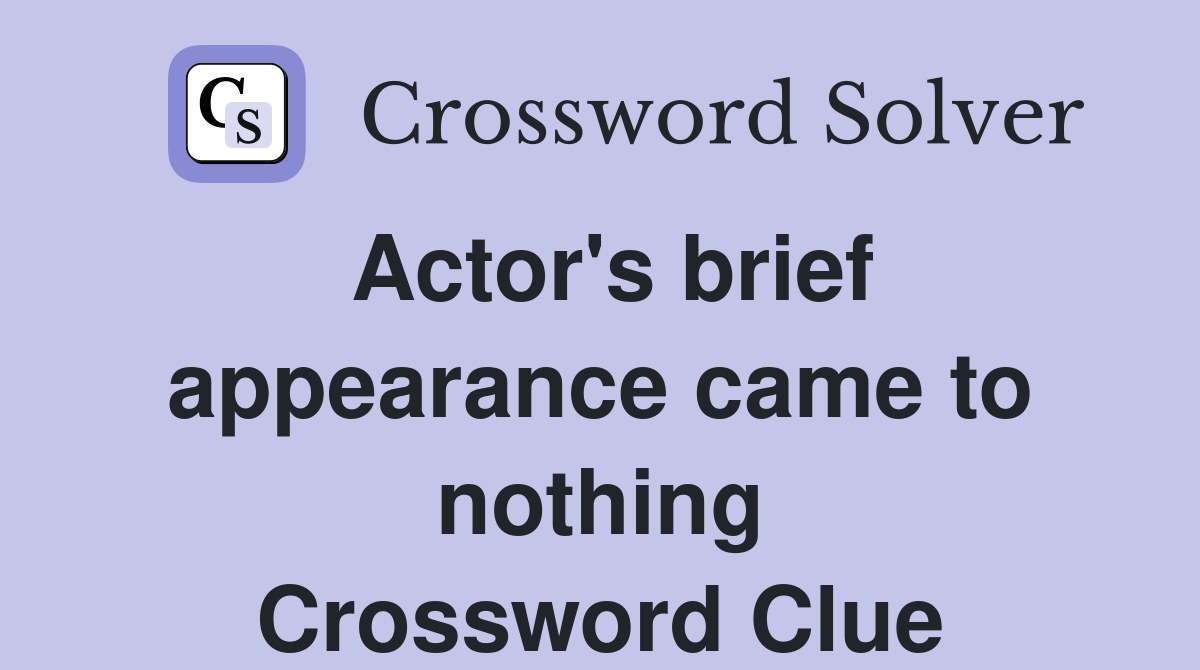 Actor's brief appearance came to nothing Crossword Clue