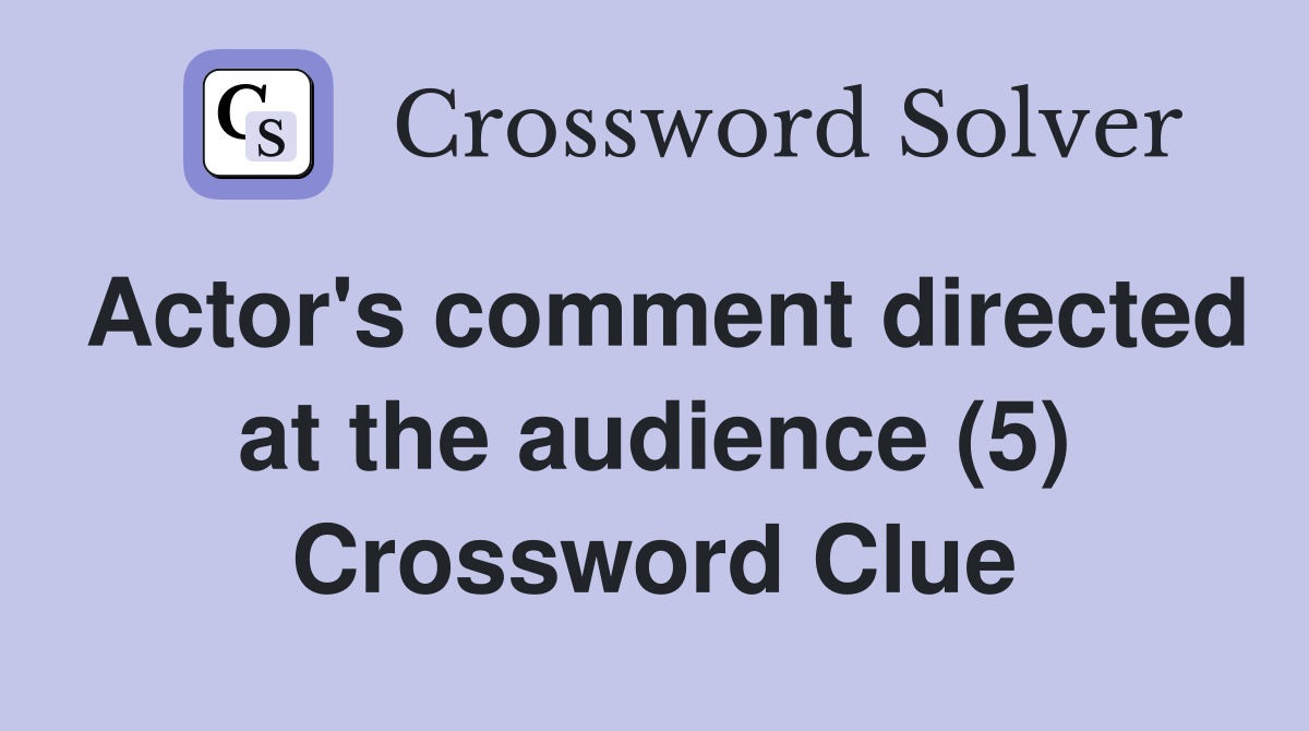 Actor's comment directed at the audience (5) Crossword Clue