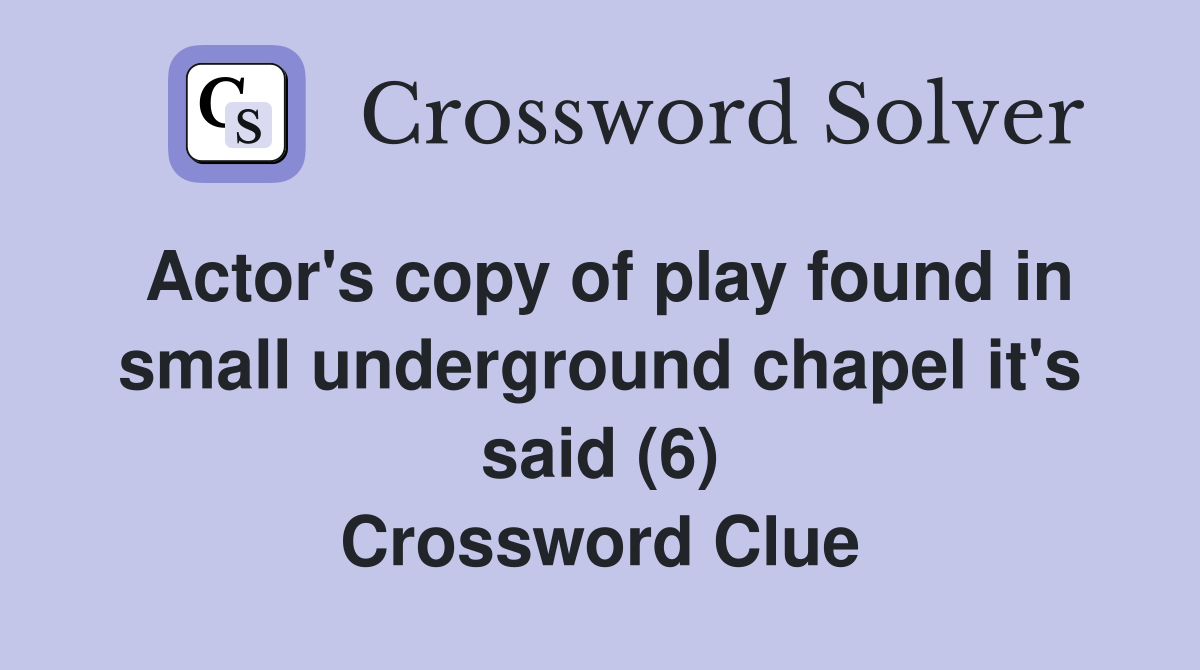 Actor's copy of play found in small underground chapel it's said (6) Crossword Clue