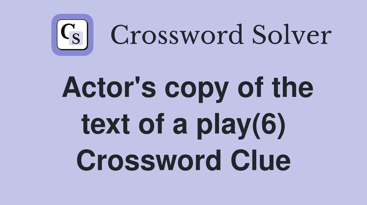 Actor's copy of the text of a play(6) Crossword Clue