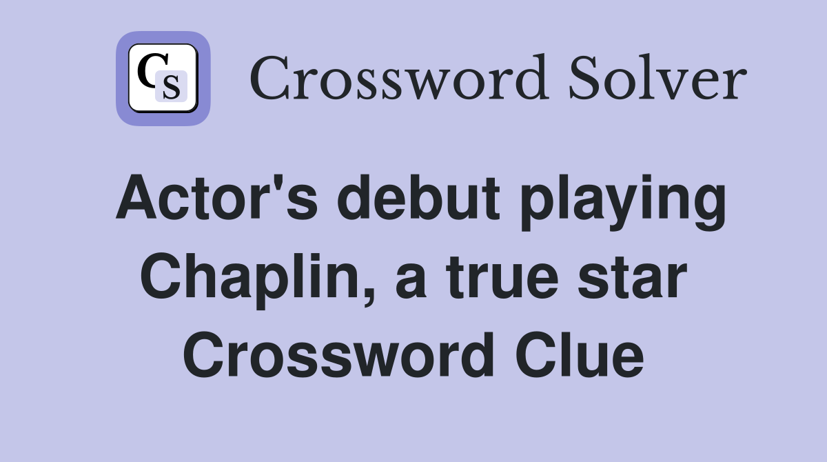 Actor's debut playing Chaplin, a true star Crossword Clue