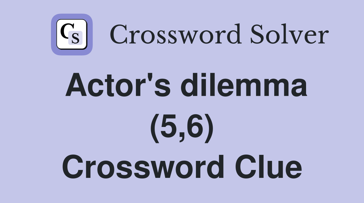 Actor's dilemma (5,6) Crossword Clue