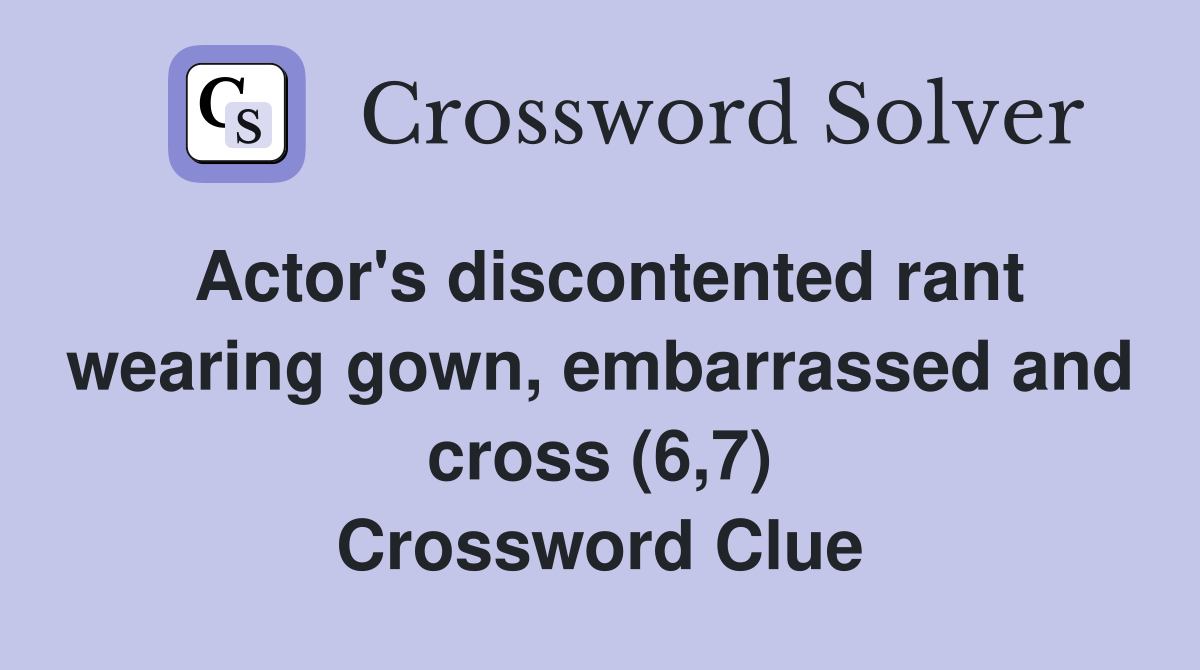 Actor's discontented rant wearing gown, embarrassed and cross (6,7) Crossword Clue