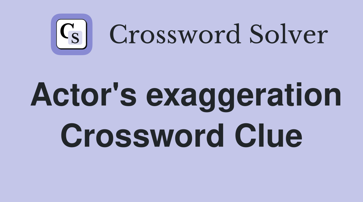 Actor's exaggeration Crossword Clue
