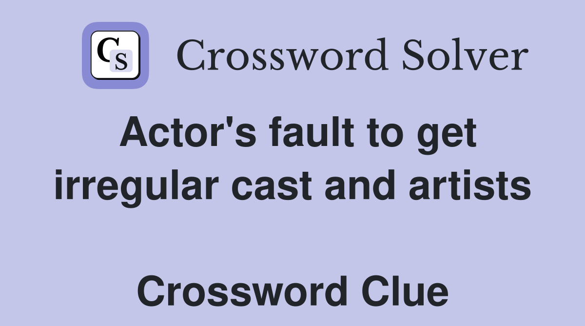 Actor's fault to get irregular cast and artists  Crossword Clue
