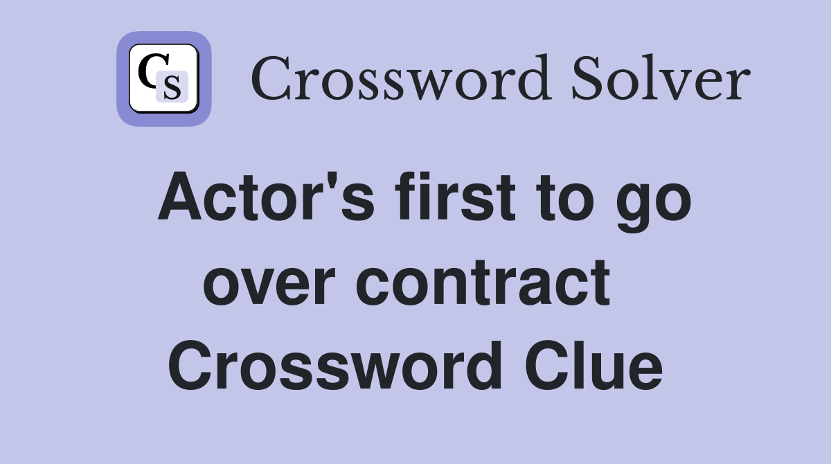 Actor's first to go over contract  Crossword Clue