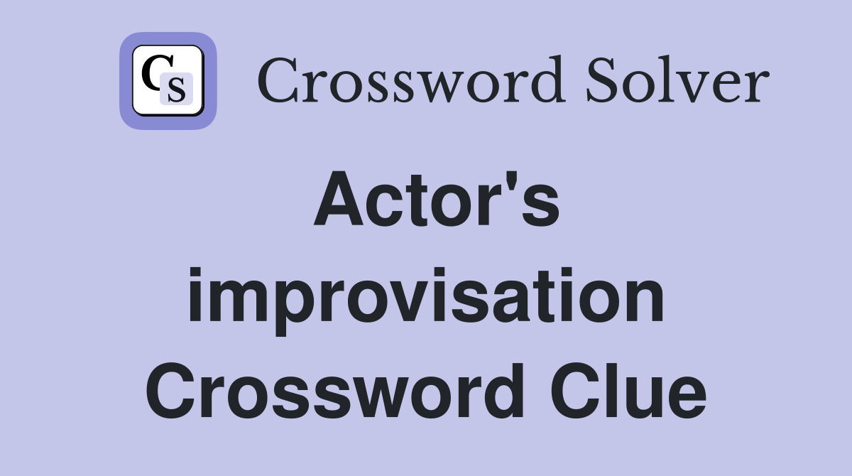 Actor's improvisation Crossword Clue