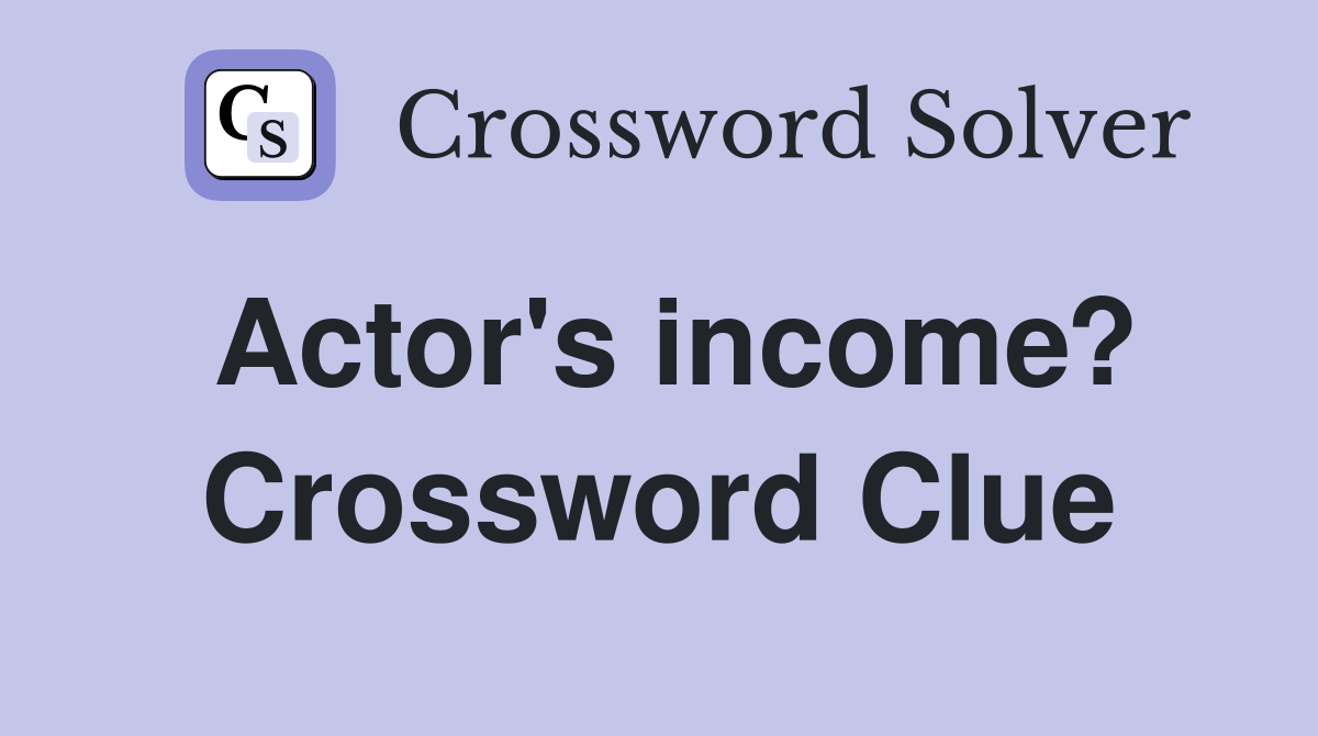 Actor's income? Crossword Clue