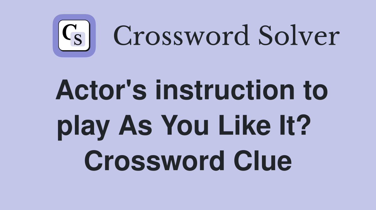 Actor's instruction to play As You Like It?  Crossword Clue