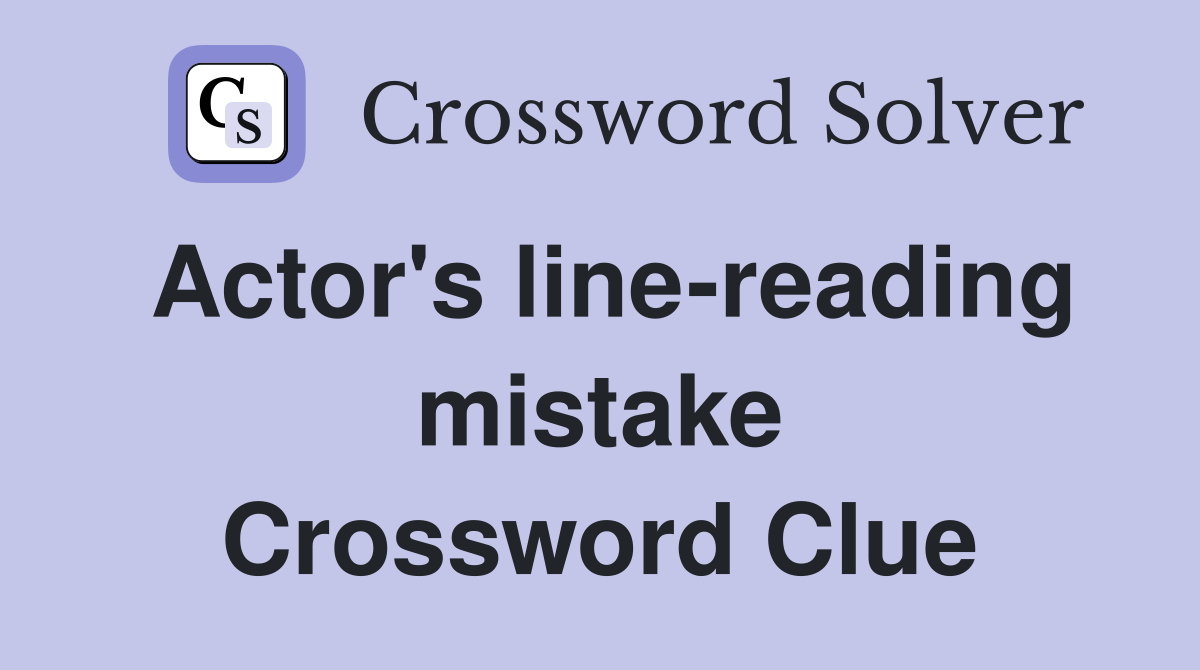 Actor's line-reading mistake Crossword Clue
