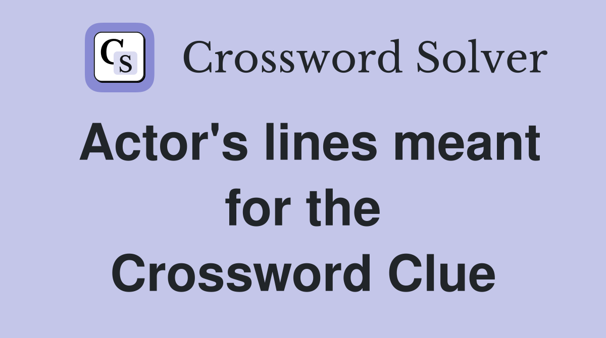 Actor's lines meant for the Crossword Clue