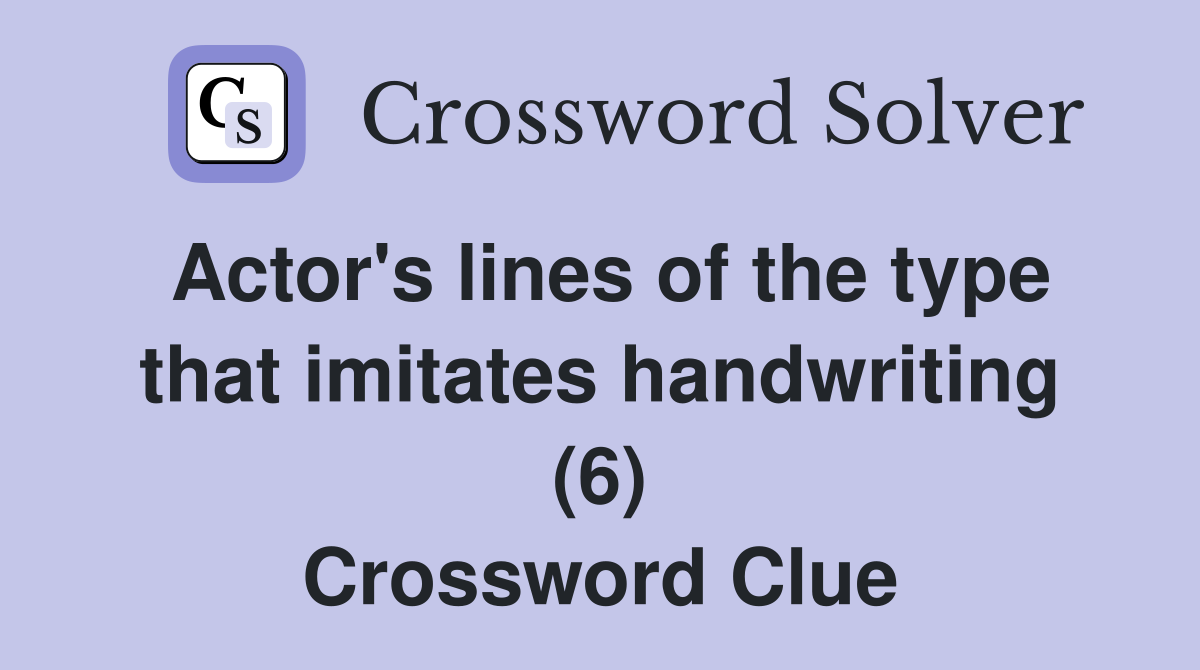Actor's lines of the type that imitates handwriting (6) Crossword Clue