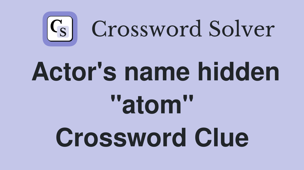 Actor's name hidden "atom" Crossword Clue
