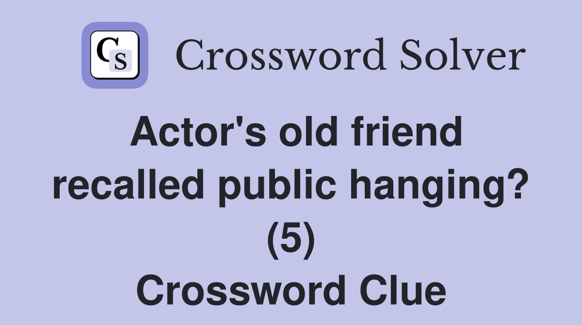 Actor's old friend recalled public hanging? (5) Crossword Clue