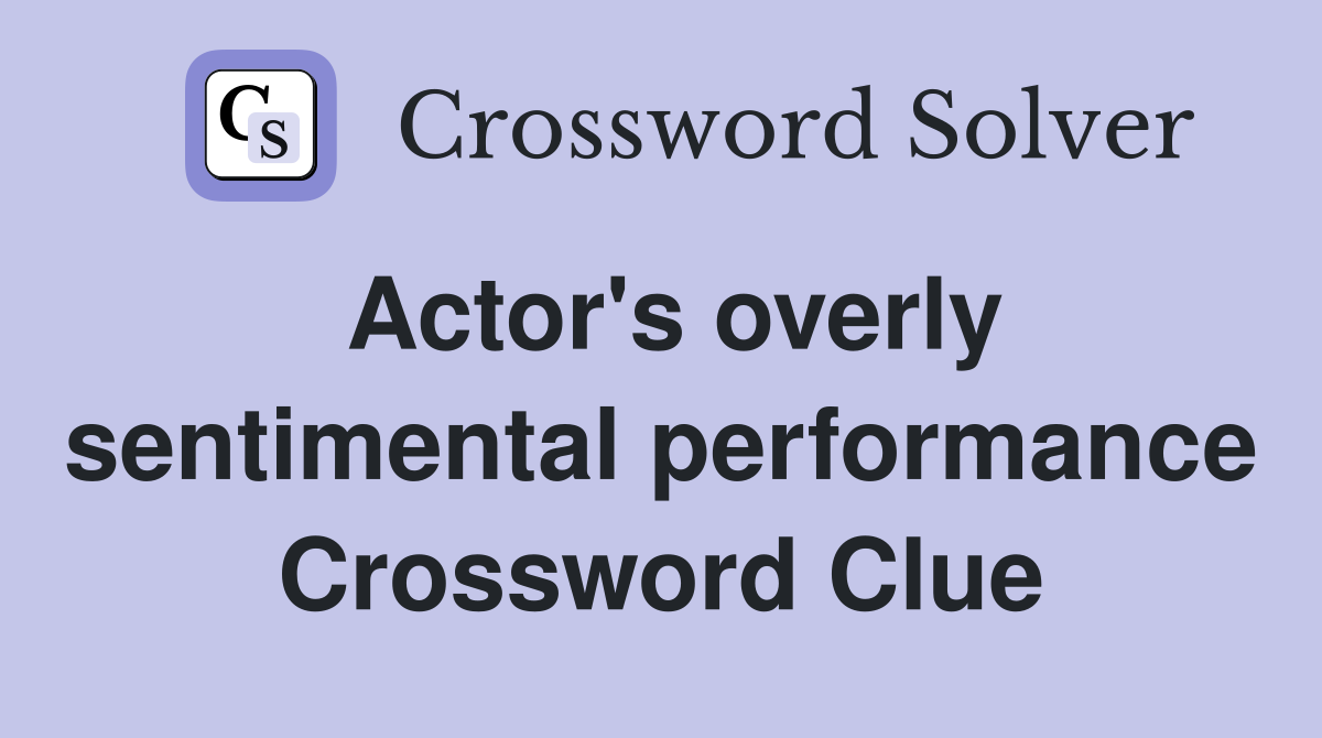 Actor's overly sentimental performance Crossword Clue