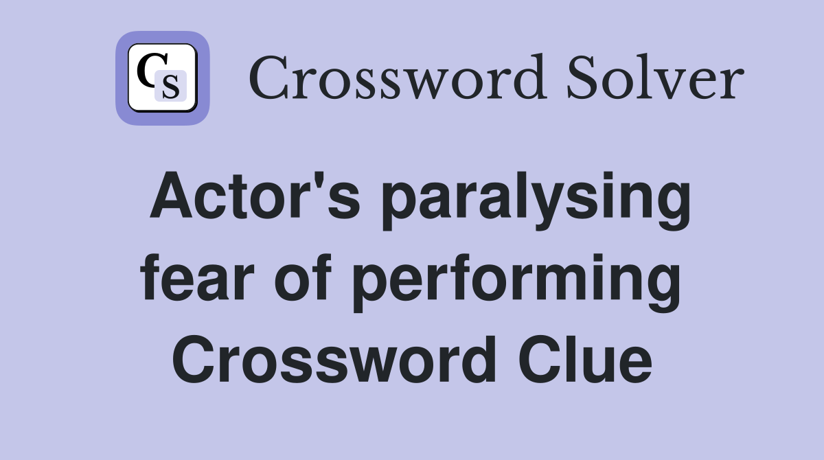 Actor's paralysing fear of performing Crossword Clue