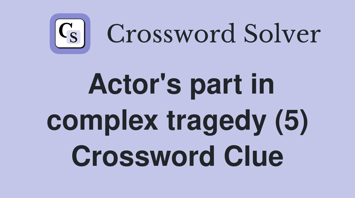 Actor's part in complex tragedy (5) Crossword Clue