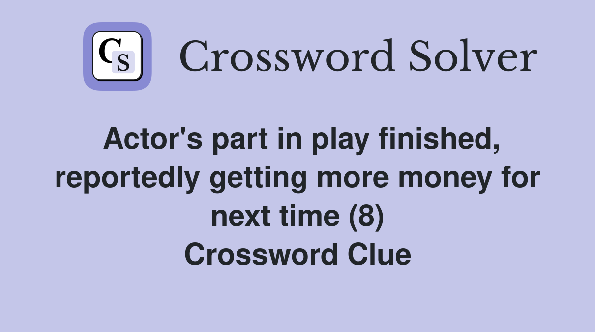 Actor's part in play finished, reportedly getting more money for next time (8) Crossword Clue