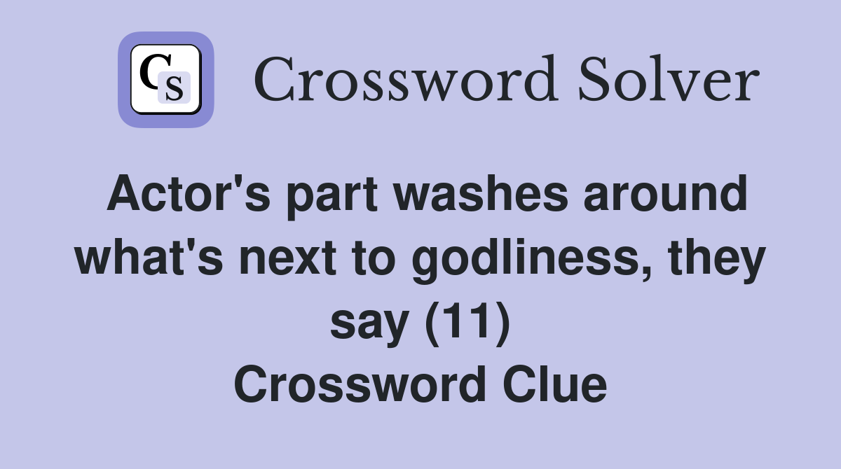 Actor's part washes around what's next to godliness, they say (11) Crossword Clue