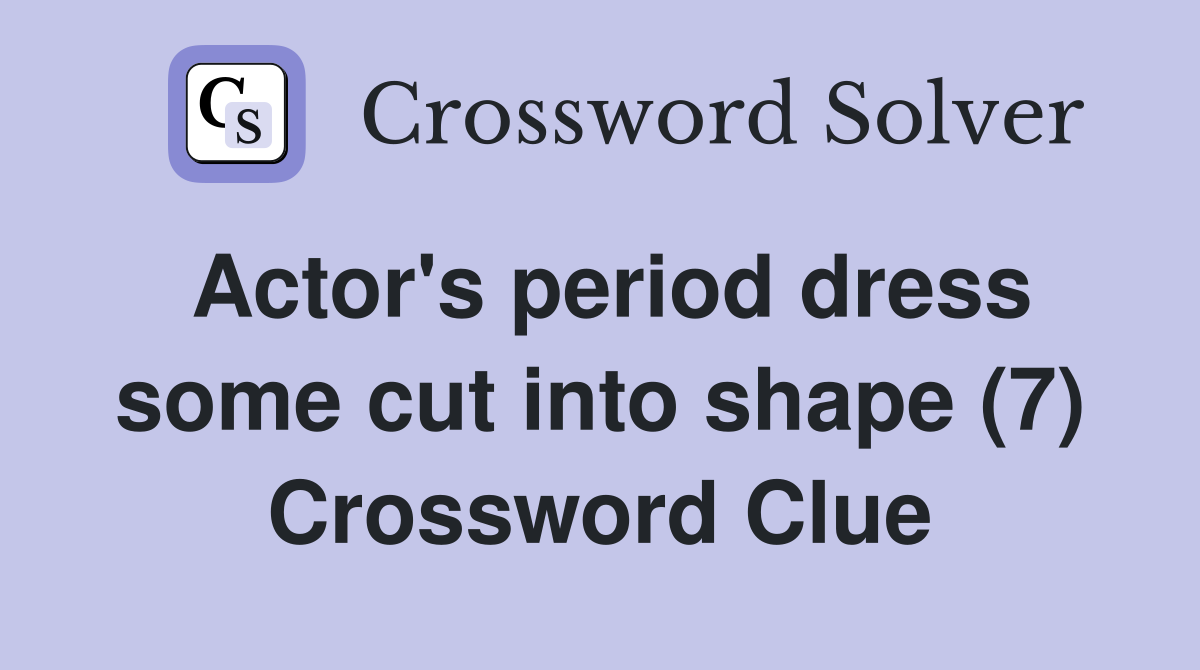 Actor's period dress some cut into shape (7) Crossword Clue