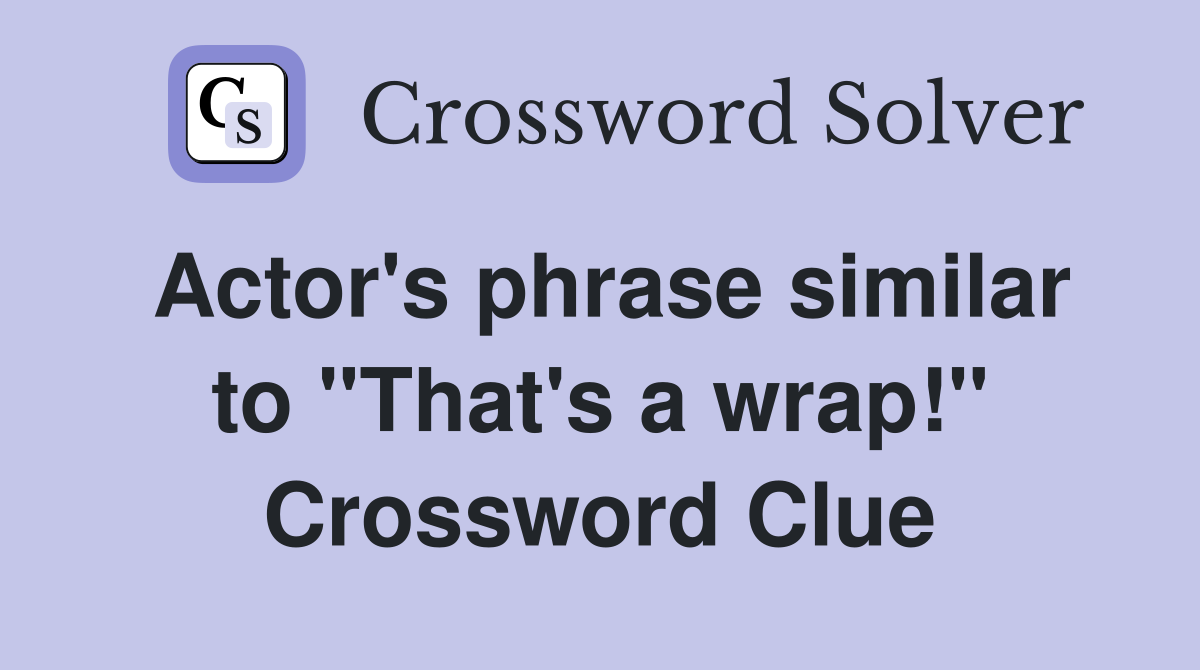 Actor's phrase similar to "That's a wrap!" Crossword Clue