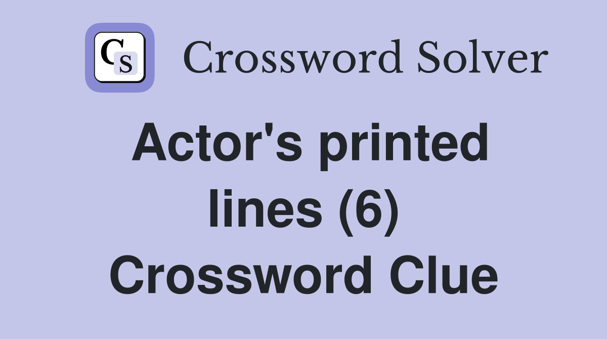 Actor's printed lines (6) Crossword Clue