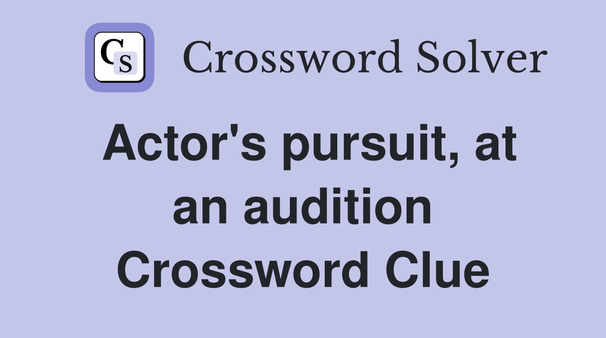 Actor's pursuit, at an audition Crossword Clue