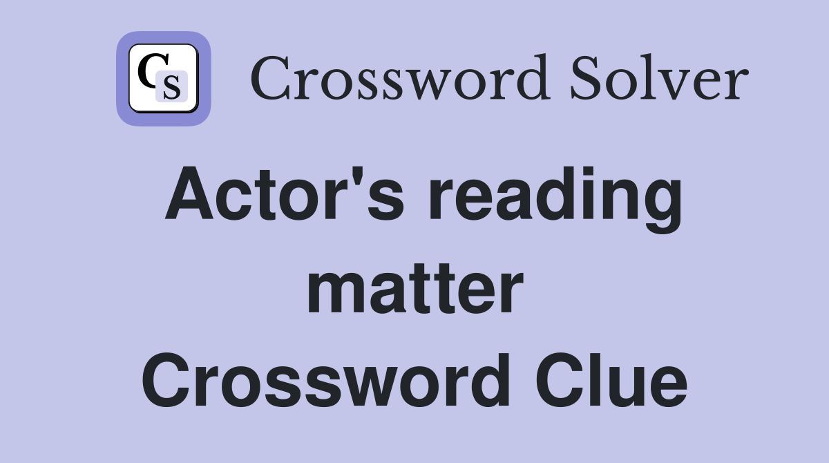 Actor's reading matter Crossword Clue