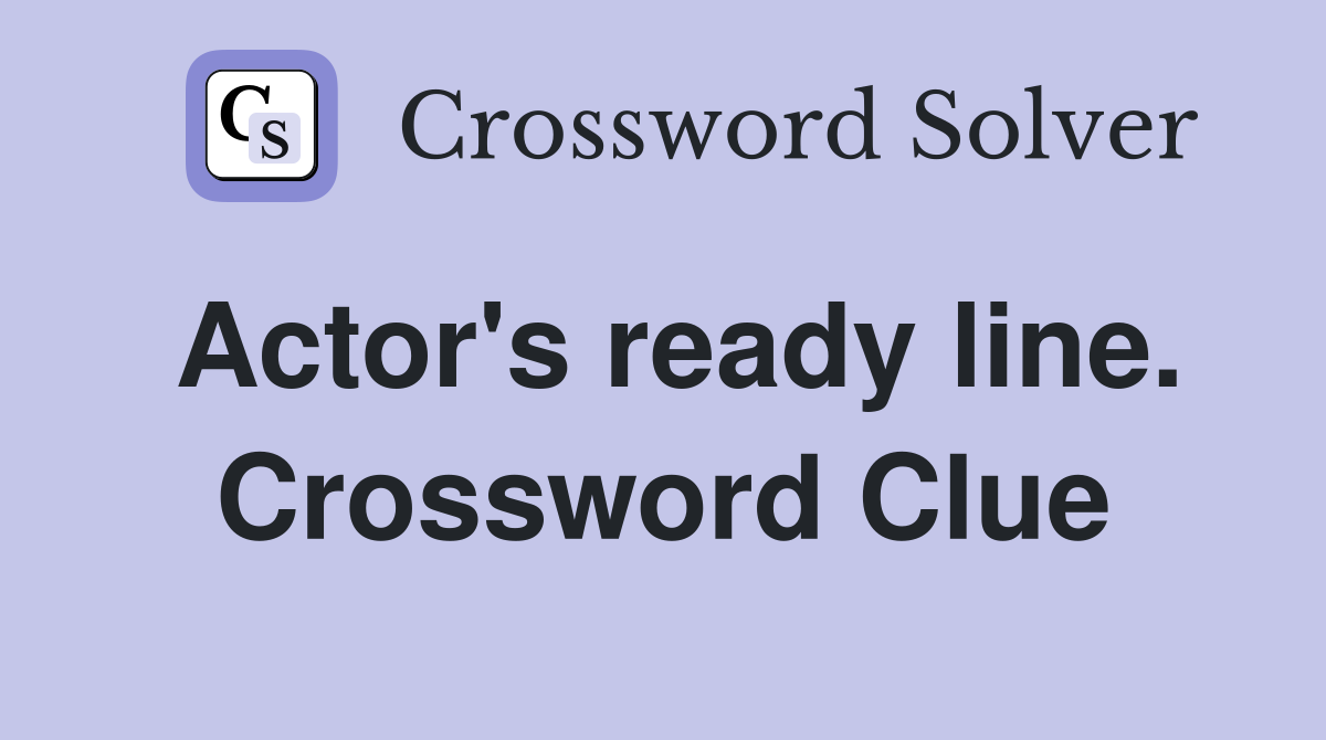 Actor's ready line. Crossword Clue