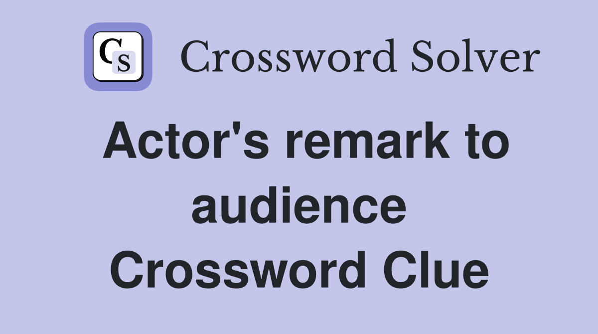 Actor's remark to audience Crossword Clue