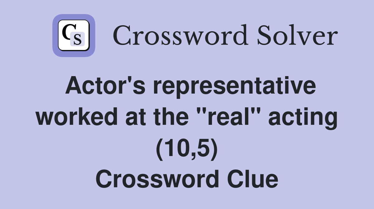 Actor's representative worked at the "real" acting (10,5) Crossword Clue
