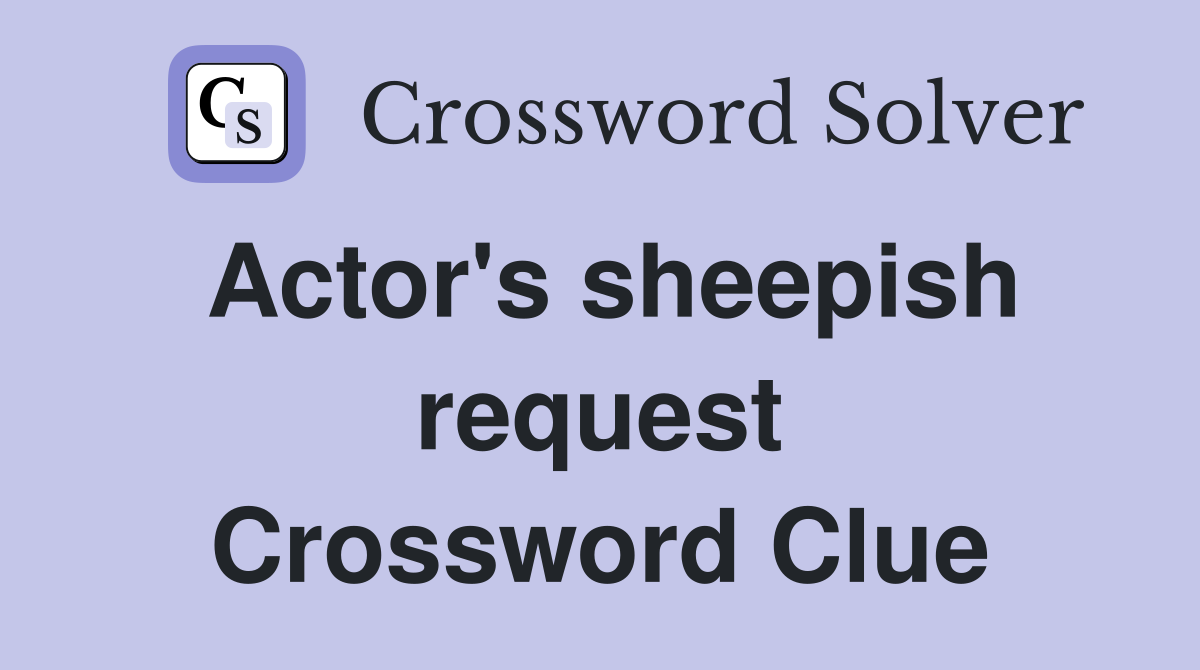Actor's sheepish request Crossword Clue