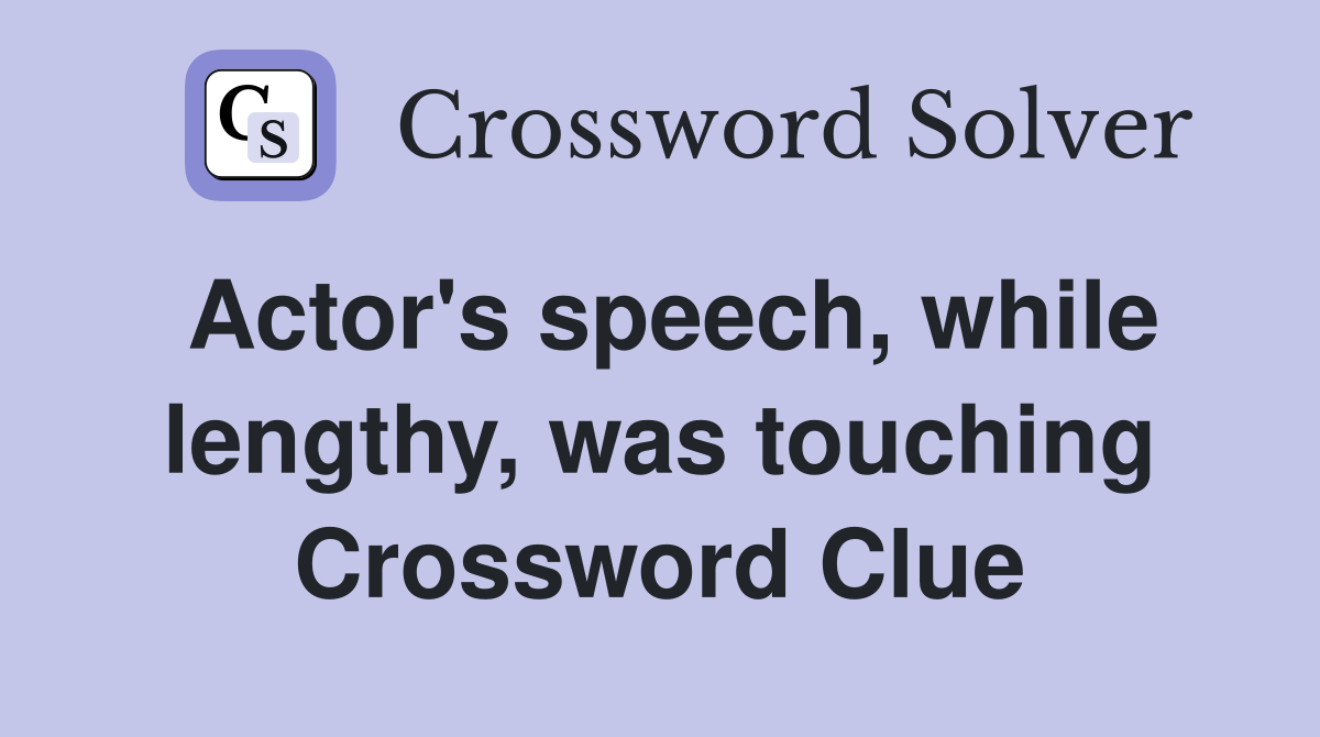 Actor's speech, while lengthy, was touching Crossword Clue