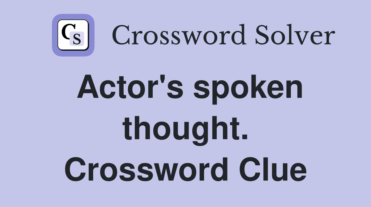 Actor's spoken thought. Crossword Clue