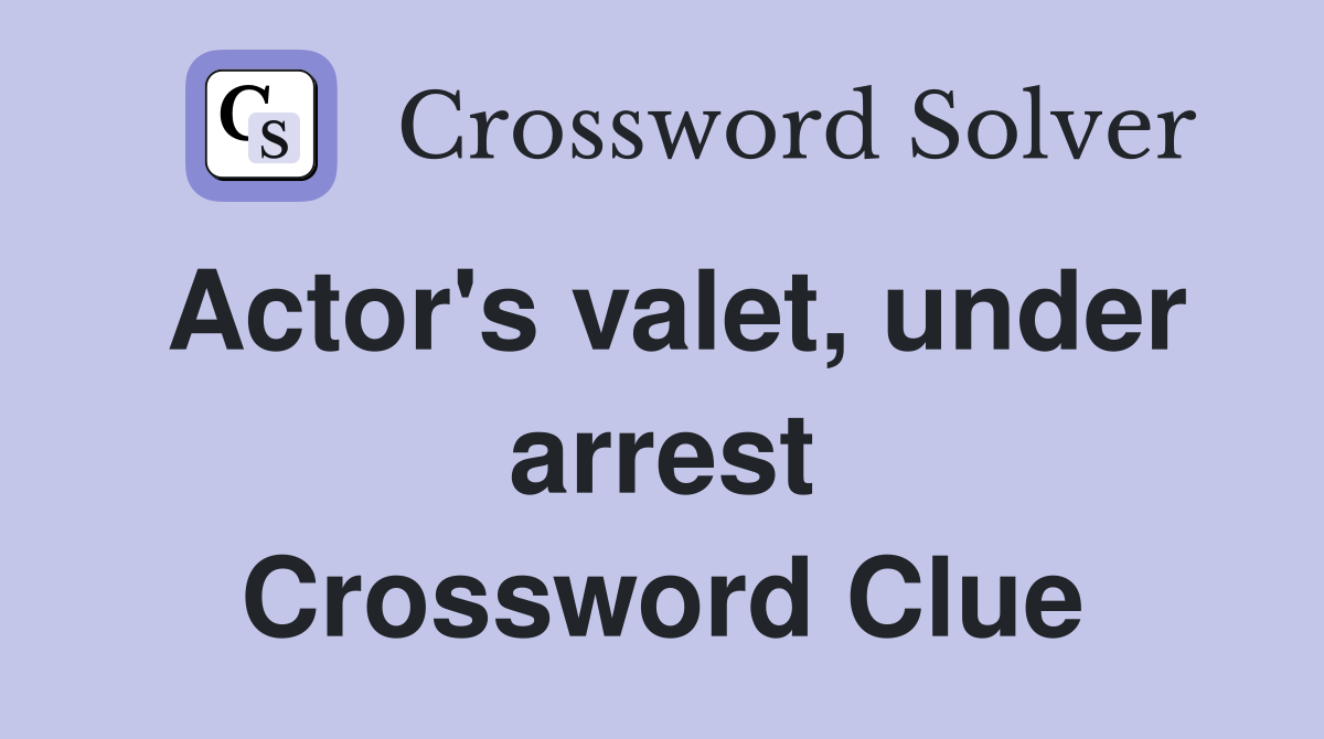 Actor's valet, under arrest Crossword Clue