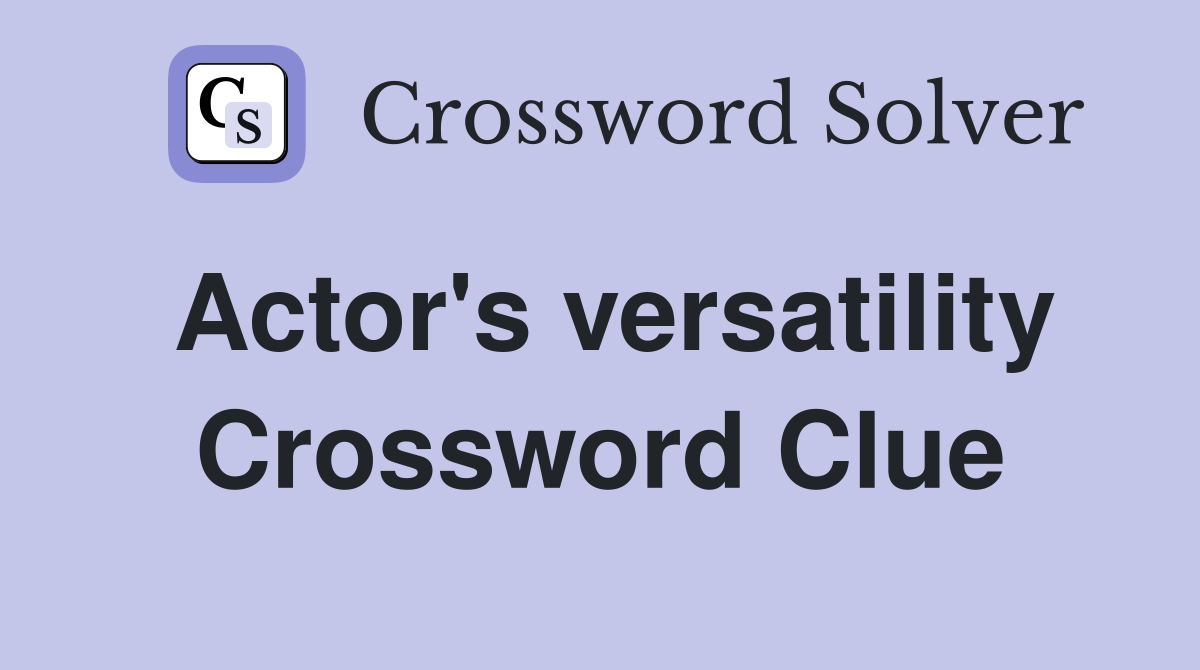 Actor's versatility Crossword Clue