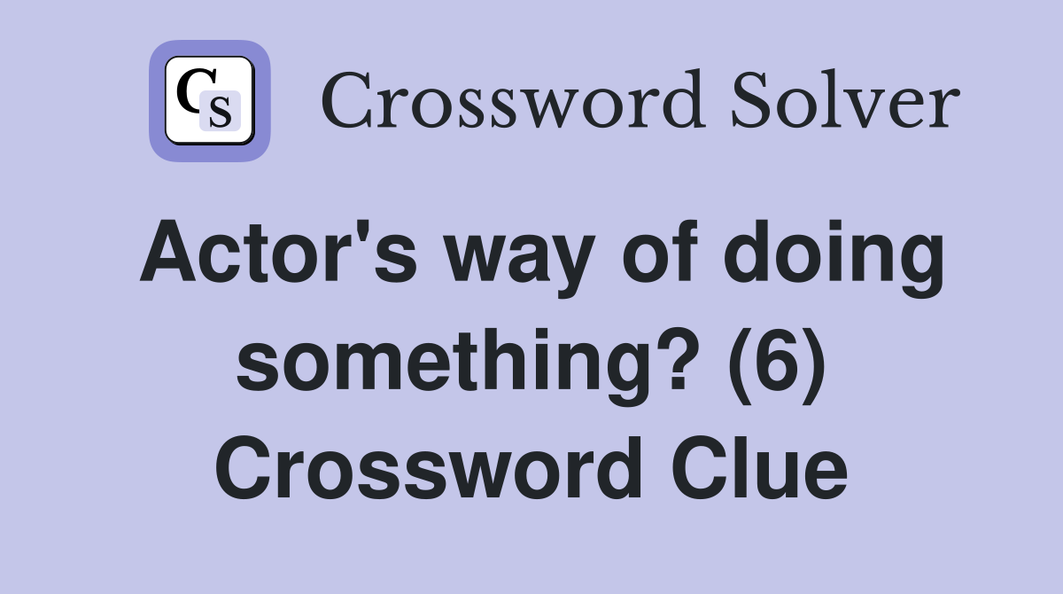 Actor's way of doing something? (6) Crossword Clue