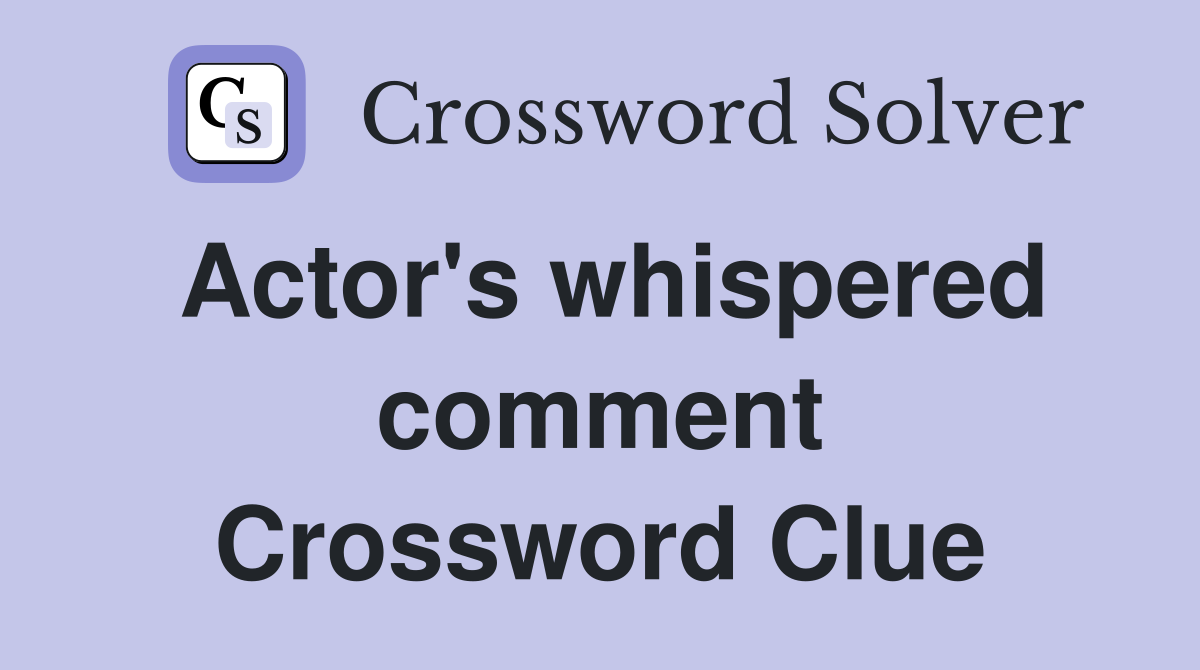 Actor's whispered comment Crossword Clue