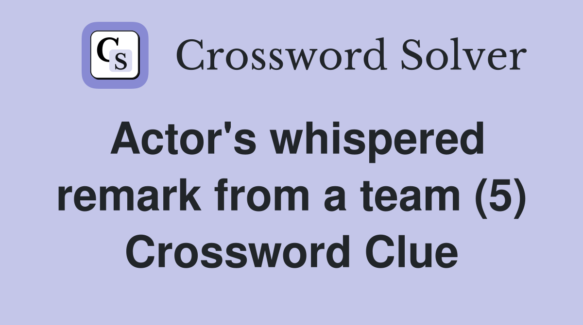 Actor's whispered remark from a team (5) Crossword Clue