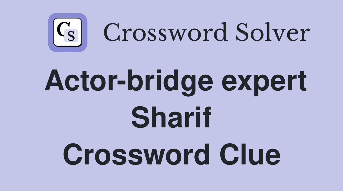 Actor-bridge expert Sharif Crossword Clue