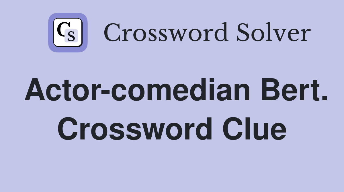 Actor-comedian Bert. Crossword Clue