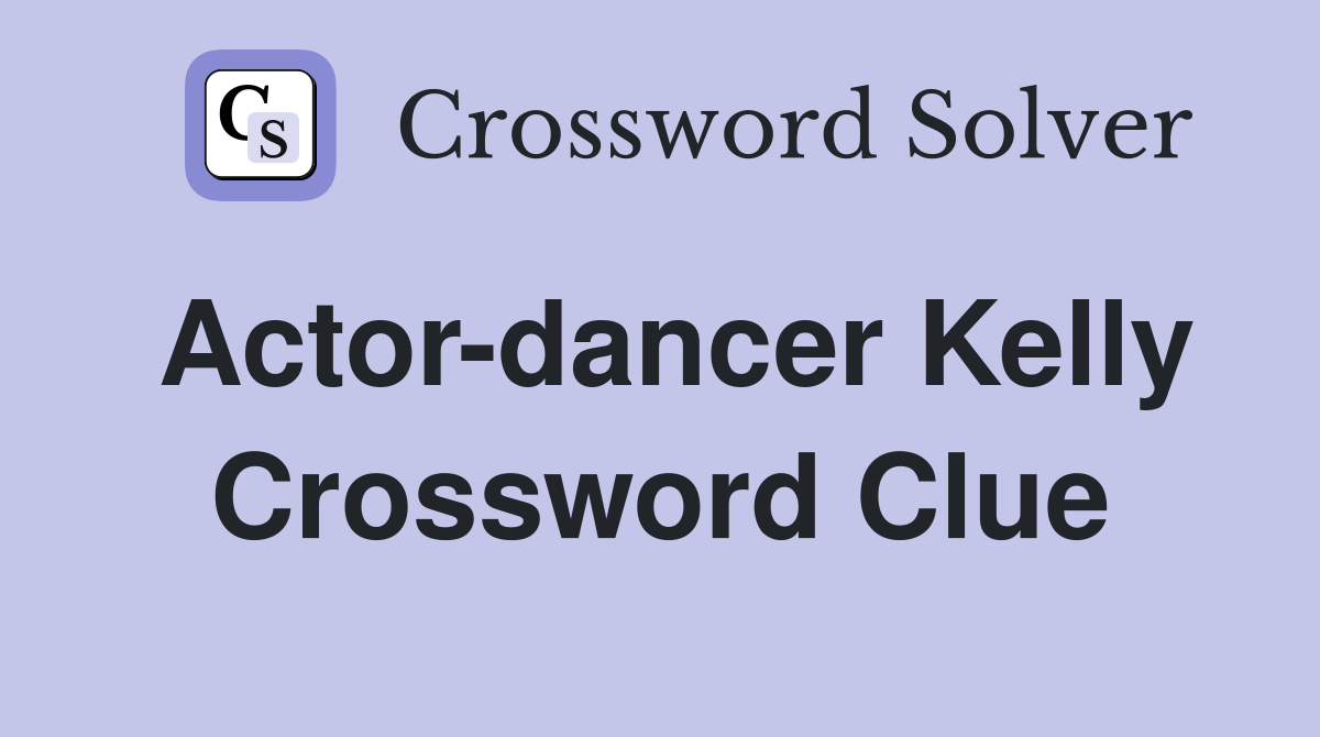 Actor-dancer Kelly Crossword Clue