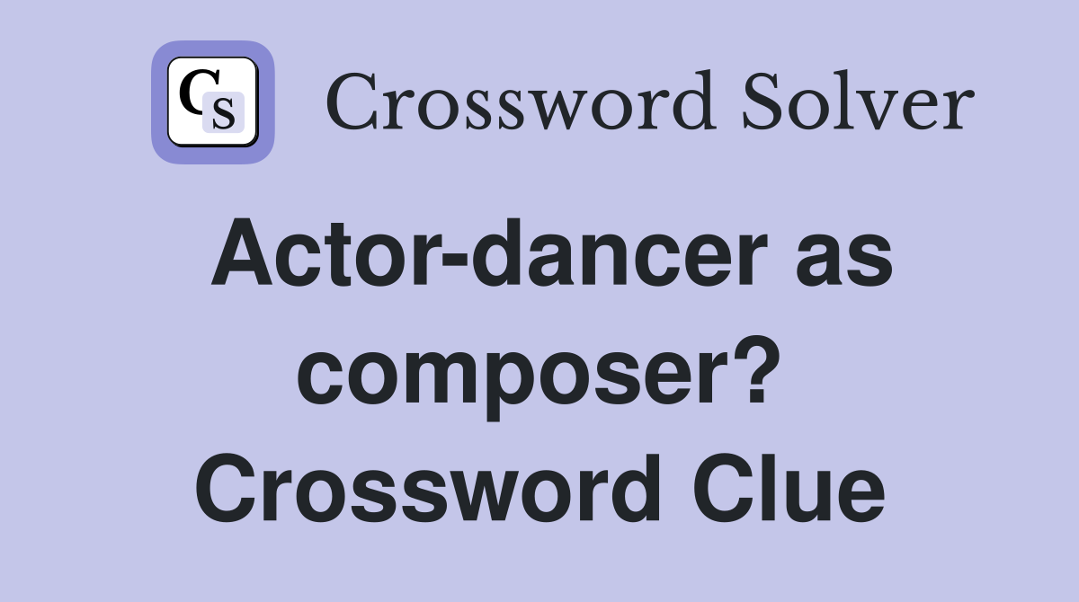 Actor-dancer as composer? Crossword Clue