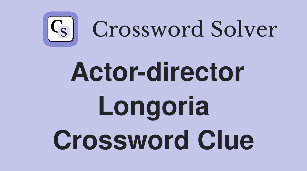 Actor-director Longoria Crossword Clue
