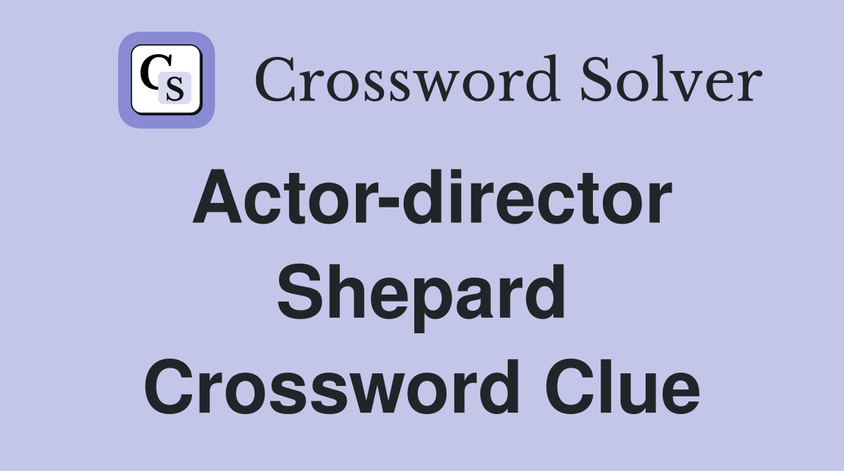 Actor-director Shepard Crossword Clue