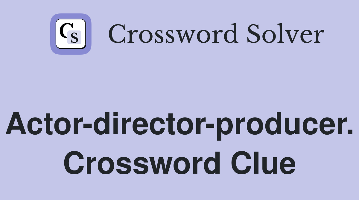 Actor-director-producer. Crossword Clue
